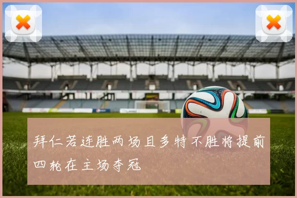 拜仁若连胜两场且多特不胜将提前四轮在主场夺冠