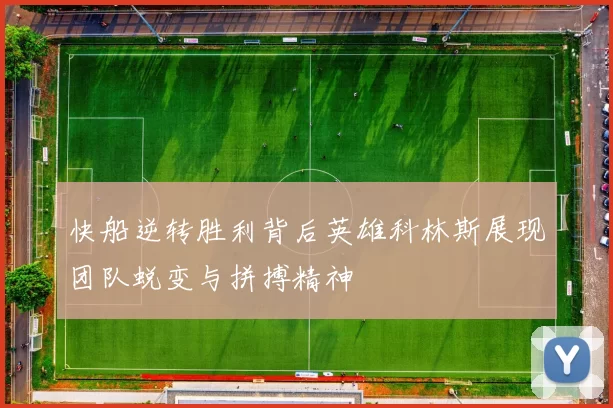 快船逆转胜利背后英雄科林斯展现团队蜕变与拼搏精神